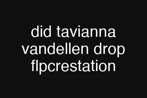 did tavianna vandellen drop flpcrestation